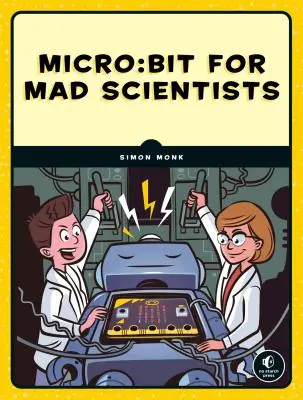 Micro: Bit for Mad Scientists: 30 ingeniosos proyectos de programación y electrónica para niños - Micro: Bit for Mad Scientists: 30 Clever Coding and Electronics Projects for Kids