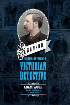 Swanson: Vida y época de un detective victoriano - Swanson: The Life and Times of a Victorian Detective