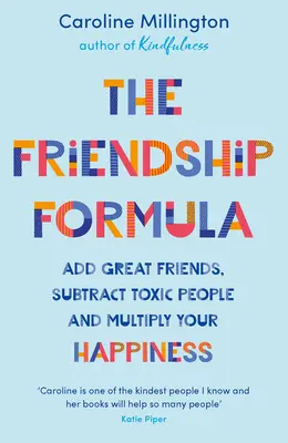 La fórmula de la amistad: Suma grandes amigos, resta personas tóxicas y multiplica tu felicidad - The Friendship Formula: Add Great Friends, Subtract Toxic People and Multiply Your Happiness