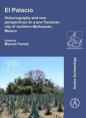 El Palacio: Historiografía y nuevas perspectivas sobre una ciudad pretarasca del norte de Michoacán, México - El Palacio: Historiography and New Perspectives on a Pre-Tarascan City of Northern Michoacan, Mexico