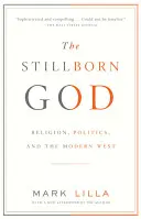 El Dios que nació muerto: Religión, política y Occidente moderno - The Stillborn God: Religion, Politics, and the Modern West