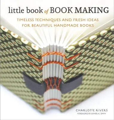 Pequeño libro de creación de libros: Técnicas intemporales e ideas novedosas para crear hermosos libros hechos a mano - Little Book of Book Making: Timeless Techniques and Fresh Ideas for Beautiful Handmade Books