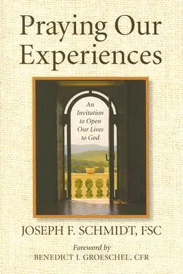 Rezar nuestras experiencias: Una invitación a abrir nuestra vida a Dios - Praying Our Experiences: An Invitation to Open Our Lives to God