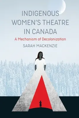 Teatro de mujeres indígenas en Canadá: Un mecanismo de descolonización - Indigenous Women's Theatre in Canada: A Mechanism of Decolonization