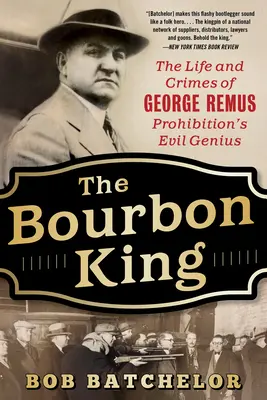 El Rey Borbón: La vida y los crímenes de George Remus, el genio maligno de la prohibición - The Bourbon King: The Life and Crimes of George Remus, Prohibition's Evil Genius