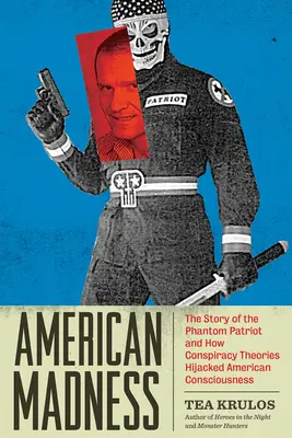 Locura americana: La historia del patriota fantasma y de cómo las teorías de la conspiración secuestraron la conciencia estadounidense - American Madness: The Story of the Phantom Patriot and How Conspiracy Theories Hijacked American Consciousness