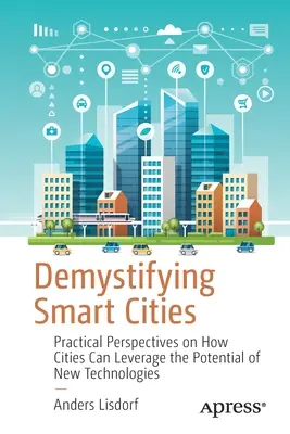 Desmitificar las ciudades inteligentes: Perspectivas prácticas sobre cómo las ciudades pueden aprovechar el potencial de las nuevas tecnologías - Demystifying Smart Cities: Practical Perspectives on How Cities Can Leverage the Potential of New Technologies