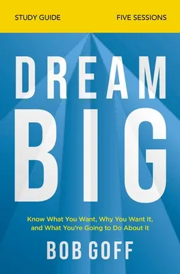 Guía de estudio de Sueña a lo grande: Conoce lo que quieres, por qué lo quieres y qué vas a hacer al respecto. - Dream Big Study Guide: Know What You Want, Why You Want It, and What You're Going to Do about It