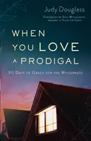 Cuando amas a un pródigo: 90 días de gracia para el desierto - When You Love a Prodigal: 90 Days of Grace for the Wilderness