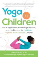Yoga para niños: Más de 200 posturas de yoga, ejercicios de respiración y meditaciones para niños más sanos, felices y resistentes - Yoga for Children: 200+ Yoga Poses, Breathing Exercises, and Meditations for Healthier, Happier, More Resilient Children