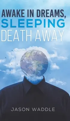 Despierto en sueños, durmiendo a la muerte - Awake in Dreams, Sleeping Death Away