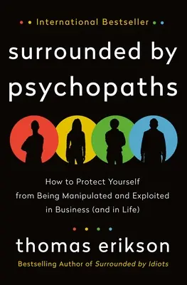 Rodeado de psicópatas: Cómo protegerse de ser manipulado y explotado en los negocios (y en la vida) - Surrounded by Psychopaths: How to Protect Yourself from Being Manipulated and Exploited in Business (and in Life)