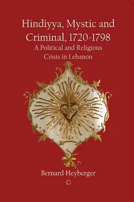 Hindiyya, místico y criminal (1720-1798): Una crisis política y religiosa en el Líbano - Hindiyya, Mystic and Criminal (1720-1798): A Political and Religious Crisis in Lebanon