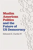 Muslim American Politics and the Future of Us Democracy (La política musulmana estadounidense y el futuro de nuestra democracia) - Muslim American Politics and the Future of Us Democracy