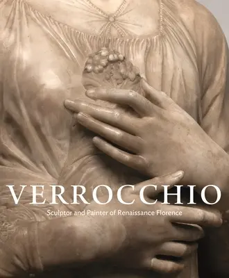 Verrocchio: escultor y pintor de la Florencia renacentista - Verrocchio: Sculptor and Painter of Renaissance Florence