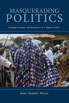 Masquerading Politics: Parentesco, género y etnia en un pueblo yoruba - Masquerading Politics: Kinship, Gender, and Ethnicity in a Yoruba Town