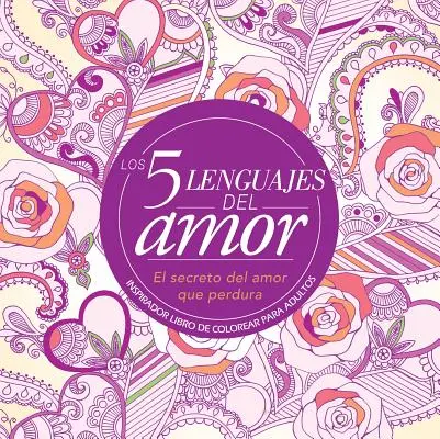 Los 5 Lenguajes del Amor: Libro de Colorear Para Adultos=los 5 Lenguajes del Amor: Libro de Colorear para Adultos: Inspirador Libro de Colorear Para Adultos - Los 5 Lenguajes del Amor: Libro de Colorear Para Adultos=the 5 Love Languages: Adult Coloring Book: Inspirador Libro de Colorear Para Adultos