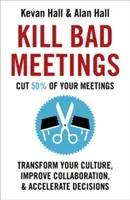 Kill Bad Meetings: Reduzca el 50% de sus reuniones para transformar su cultura, mejorar la colaboración y acelerar la toma de decisiones - Kill Bad Meetings: Cut 50% of Your Meetings to Transform Your Culture, Improve Collaboration, and Accelerate Decisions