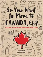 Así que quieres mudarte a Canadá, ¿eh? Cosas que debes saber antes de irte - So You Want to Move to Canada, Eh?: Stuff to Know Before You Go