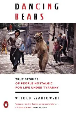 Osos bailarines: Historias reales de nostálgicos de la vida bajo la tiranía - Dancing Bears: True Stories of People Nostalgic for Life Under Tyranny