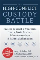La batalla por la custodia: Protéjase y proteja a sus hijos de un divorcio tóxico, falsas acusaciones y alienación parental. - The High-Conflict Custody Battle: Protect Yourself & Your Kids from a Toxic Divorce, False Accusations & Parental Alienation