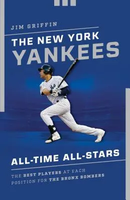 Las estrellas de todos los tiempos de los New York Yankees: Los mejores jugadores en cada posición de los Bombarderos del Bronx - The New York Yankees All-Time All-Stars: The Best Players at Each Position for the Bronx Bombers