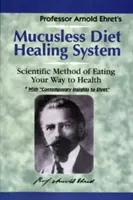 Sistema Curativo de la Dieta sin Mucus: Un método científico para comer y alcanzar la salud - Mucusless-Diet Healing System: A Scientific Method of Eating Your Way to Health