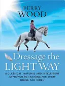 Doma clásica a la ligera: Un enfoque clásico, natural e inteligente del entrenamiento para cada caballo y jinete - Dressage the Light Way: A Classical, Natural and Intelligent Approach to Training for Every Horse and Rider