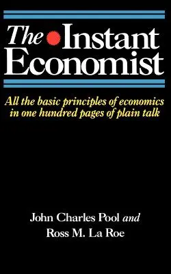 El economista instantáneo: Todos los principios básicos de la economía en 100 páginas de lenguaje sencillo - The Instant Economist: All the Basic Principles of Economics in 100 Pages of Plain Talk