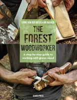 El carpintero forestal: Guía paso a paso para trabajar con madera verde - The Forest Woodworker: A Step-By-Step Guide to Working with Green Wood