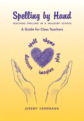 Ortografía a mano: La enseñanza de la ortografía en una escuela Waldorf, una guía para los maestros de clase - Spelling by Hand: Teaching Spelling in a Waldorf School, a Guide for Class Teachers