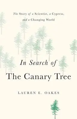En busca del canario: La historia de un científico, un ciprés y un mundo cambiante - In Search of the Canary Tree: The Story of a Scientist, a Cypress, and a Changing World