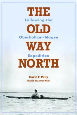 El viejo camino del Norte: Tras la expedición Oberholtzer-Magee - The Old Way North: Following the Oberholtzer-Magee Expedition