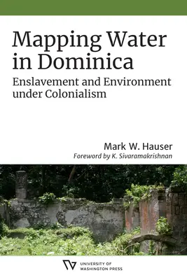 Mapping Water in Dominica: Esclavitud y medio ambiente bajo el colonialismo - Mapping Water in Dominica: Enslavement and Environment Under Colonialism