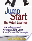 Jump-Start the Adult Learner: Cómo implicar y motivar a los adultos mediante estrategias compatibles con el cerebro - Jump-Start the Adult Learner: How to Engage and Motivate Adults Using Brain-Compatible Strategies