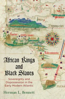 Reyes africanos y esclavos negros: Soberanía y desposesión en el Atlántico moderno temprano - African Kings and Black Slaves: Sovereignty and Dispossession in the Early Modern Atlantic