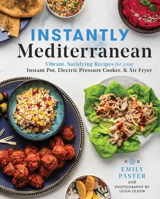 Mediterráneo al instante: Recetas Vibrantes y Satisfactorias para su Olla Instantánea, Olla de Presión Eléctrica y Freidora de Aire - Instantly Mediterranean: Vibrant, Satisfying Recipes for Your Instant Pot(r), Electric Pressure Cooker, and Air Fryer