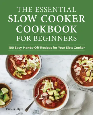 El libro esencial de cocina lenta para principiantes: 100 recetas fáciles y prácticas para su olla de cocción lenta - The Essential Slow Cooker Cookbook for Beginners: 100 Easy, Hands-Off Recipes for Your Slow Cooker