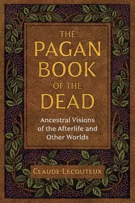 El libro pagano de los muertos: visiones ancestrales del más allá y otros mundos - The Pagan Book of the Dead: Ancestral Visions of the Afterlife and Other Worlds