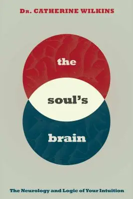 El cerebro del alma: La neurología y la lógica de tu intuición - Soul's Brain: The Neurology and Logic of Your Intuition