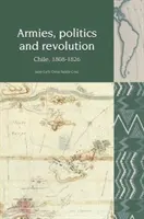 Ejércitos, política y revolución - Chile, 1808-1826 (Cruz Juan Luis Ossa Santa (Universidad Adolfo Ibáñez)) - Armies, Politics and Revolution - Chile, 1808-1826 (Cruz Juan Luis Ossa Santa (Universidad Adolfo Ibanez))