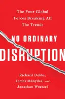 No Ordinary Disruption: Las cuatro fuerzas globales que rompen todas las tendencias - No Ordinary Disruption: The Four Global Forces Breaking All the Trends