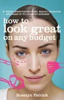 Cómo estar guapa con cualquier presupuesto: desde cambios en el estilo de vida y productos de belleza y maquillaje hasta cirugía estética - How to Look Great on Any Budget - From Lifestyle Changes, Beauty Products and Make Up to Cosmetic Surgery