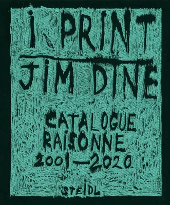 Jim Dine I Print: Catálogo razonado de grabados, 2001-2020 - Jim Dine: I Print: Catalogue Raisonn of Prints, 2001-2020