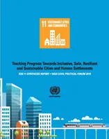 Sdg 11 Informe de síntesis 2018: Seguimiento de los avances hacia ciudades y asentamientos humanos inclusivos, seguros, resilientes y sostenibles - Política de alto nivel - Sdg 11 Synthesis Report 2018: Tracking Progress Towards Inclusive, Safe, Resilient and Sustainable Cities and Human Settlements - High Level Politic