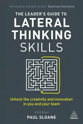 Guía del líder sobre habilidades de pensamiento lateral: Libere la creatividad y la innovación en usted y en su equipo - The Leader's Guide to Lateral Thinking Skills: Unlock the Creativity and Innovation in You and Your Team