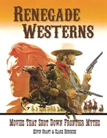 Westerns renegados: Películas que derribaron mitos fronterizos - Renegade Westerns: Movies That Shot Down Frontier Myths