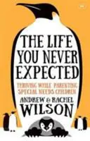 La vida que nunca esperaste: prosperar siendo padre de niños con necesidades especiales - Life You Never Expected - Thriving While Parenting Special Needs Children