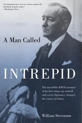 Un hombre llamado Intrépido: La increíble historia del héroe de la Segunda Guerra Mundial cuya red de espionaje y diplomacia secreta cambiaron el curso de la historia. - Man Called Intrepid: The Incredible WWII Narrative of the Hero Whose Spy Network and Secret Diplomacy Changed the Course of History