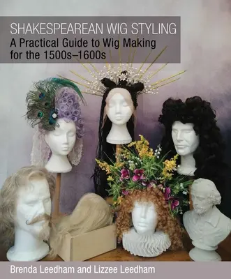 Shakespearean Wig Styling: Guía práctica para la confección de pelucas en los siglos XVI-XVI - Shakespearean Wig Styling: A Practical Guide to Wig Making for the 1500s-1600s